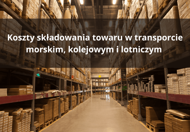 Koszty składowania towaru w transporcie morskim, kolejowym i lotniczym